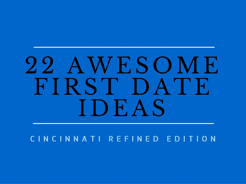 22 awesome first date ideas (cincy edition) | cincinnati refined